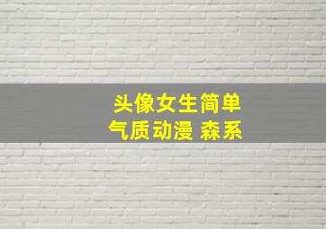 头像女生简单气质动漫 森系